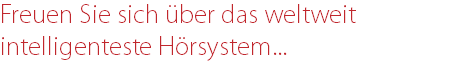 Freuen Sie sich über das weltweit intelligenteste Hörsystem...